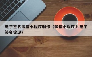 山东电子签名微信小程序制作（微信小程序上电子签名实现）
